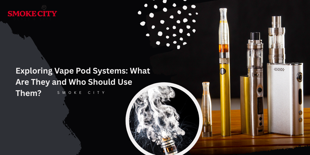 Exploring Vape Pod Systems What Are They and Who Should Use Them