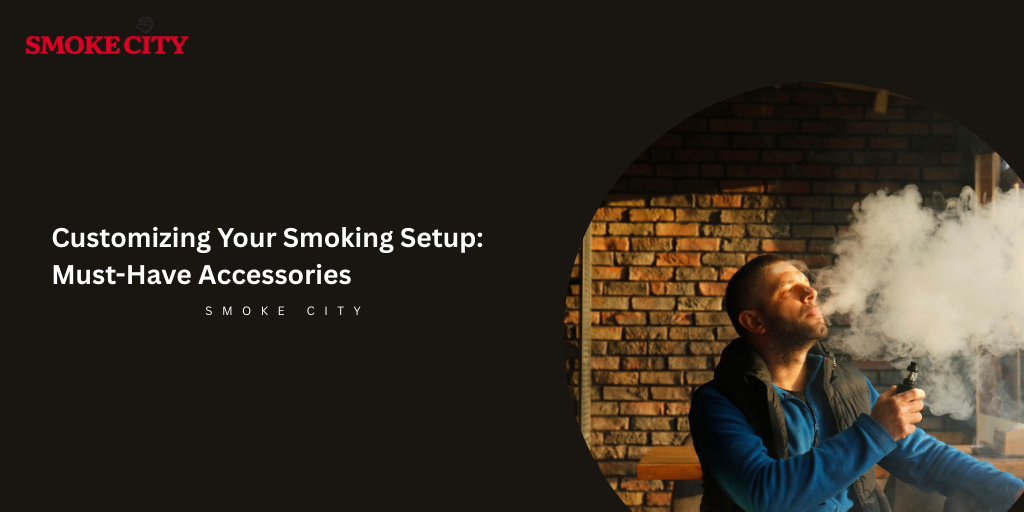 Customizing Your Smoking Setup Must-Have Accessories