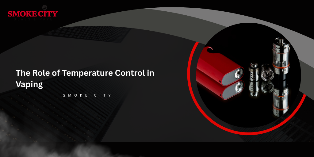 The Role of Temperature Control in Vaping