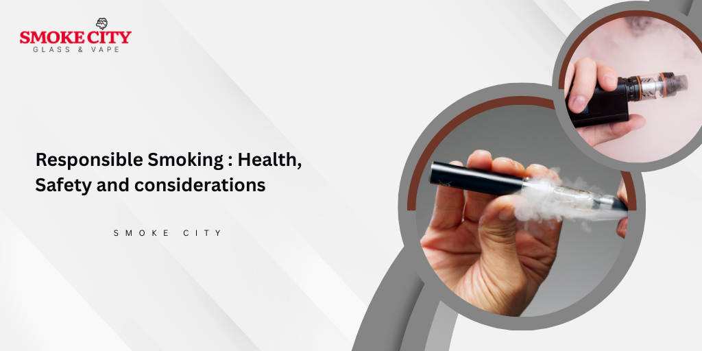 Responsible Smoking : Health, Safety and considerations